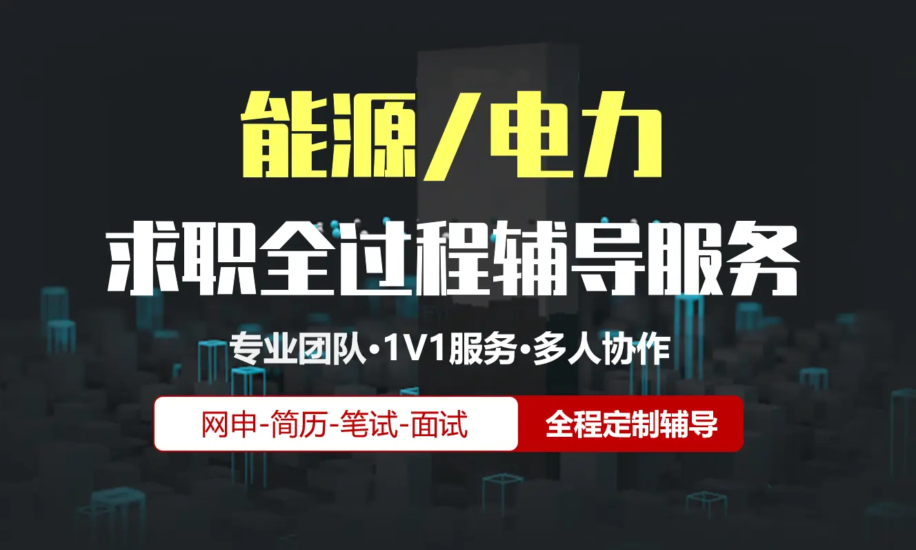能源/电力校招社招实习求职全过程辅导服务|网申指导+笔试网课督学+面试1对1辅导