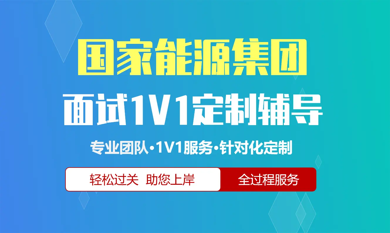 国家能源集团招聘面试辅导1V1服务/个性化定制/群面无领导面结构化半结构化单面辅导