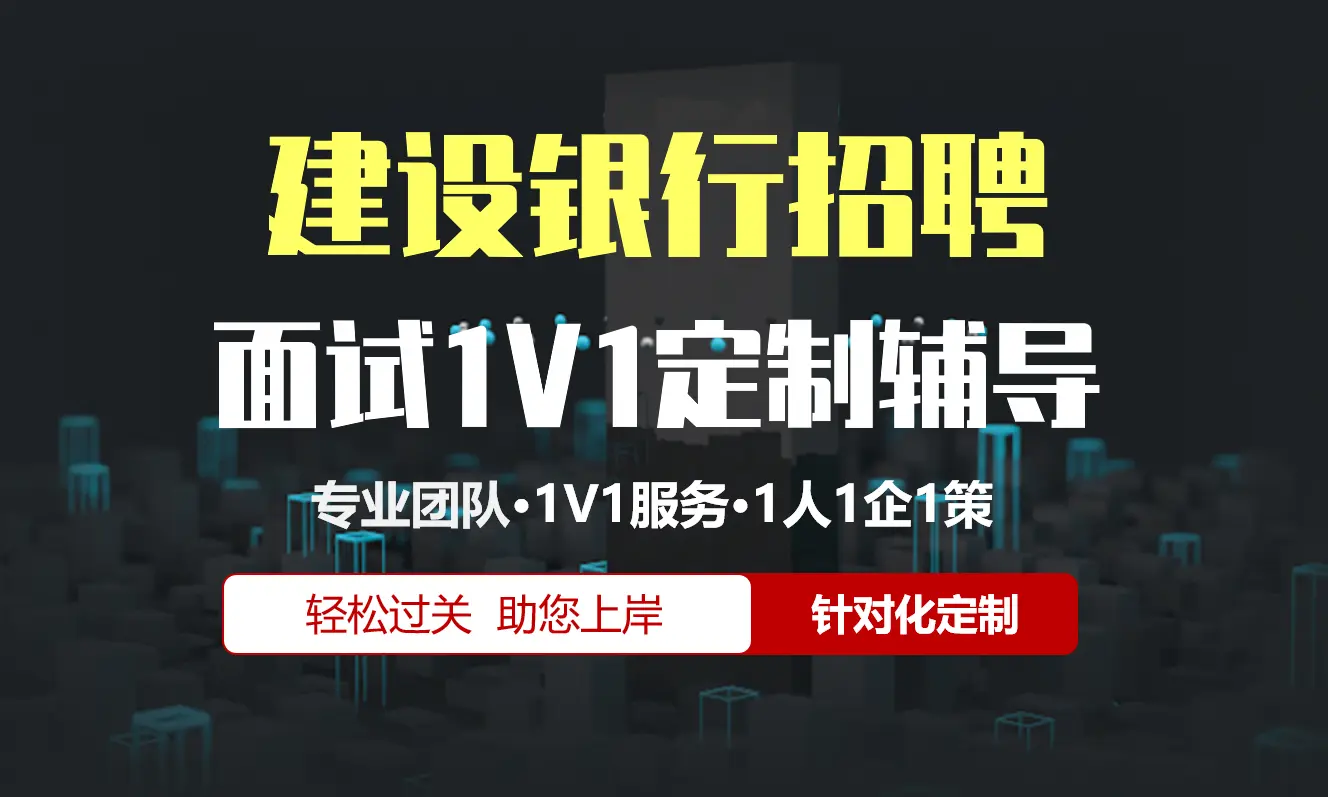 建设银行招聘面试辅导1V1服务/个性化定制/群面无领导面结构化半结构化单面辅导
