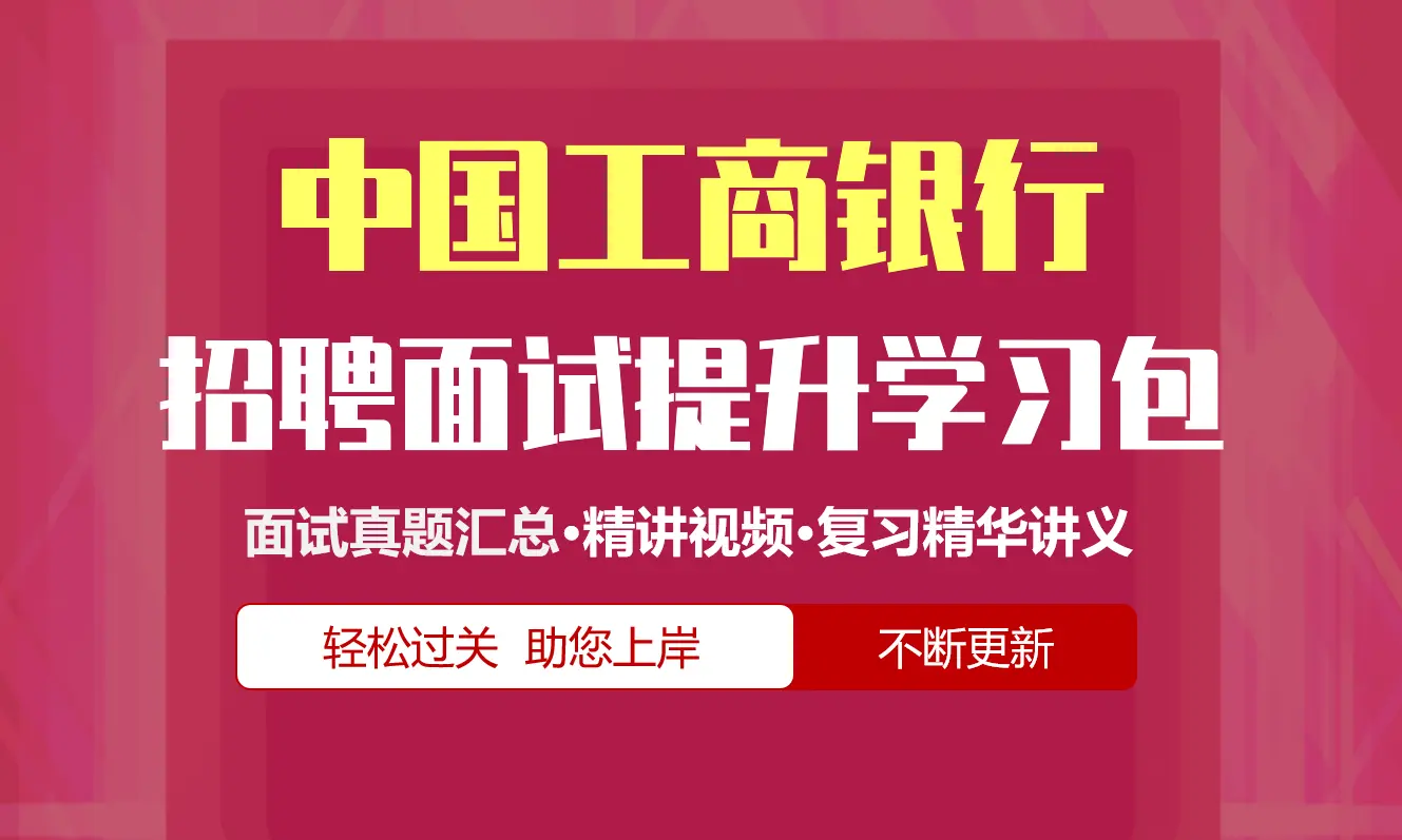 中国工商银行面试招聘面试全套备考资料包/历年面试真题/精讲视频课/精华讲义[2027新版工行面试]