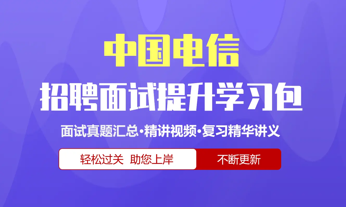 中国电信面试招聘面试全套备考资料包/历年面试真题/精讲视频课/精华讲义[2027新版]