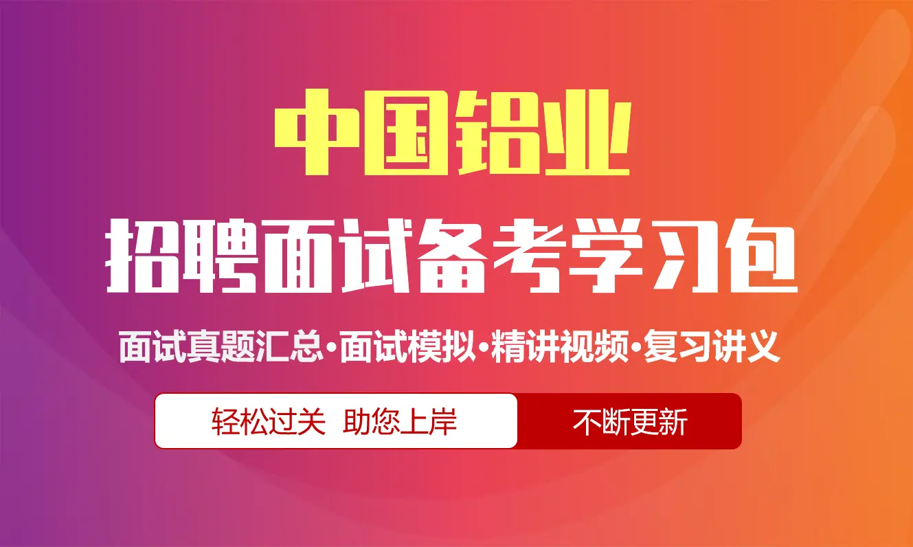 中国铝业面试招聘面试全套备考资料包/历年面试真题/精讲视频课/精华讲义[2027最新版]